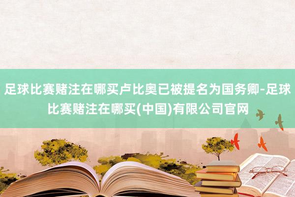 足球比赛赌注在哪买卢比奥已被提名为国务卿-足球比赛赌注在哪买(中国)有限公司官网