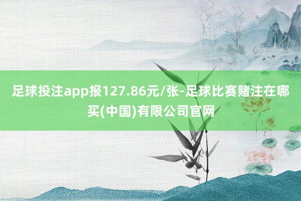 足球投注app报127.86元/张-足球比赛赌注在哪买(中国)有限公司官网