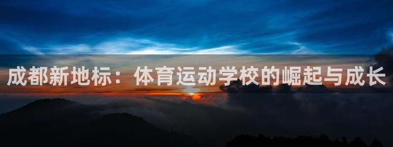 oety欧亿：成都新地标：体育运动学校的崛起与成长