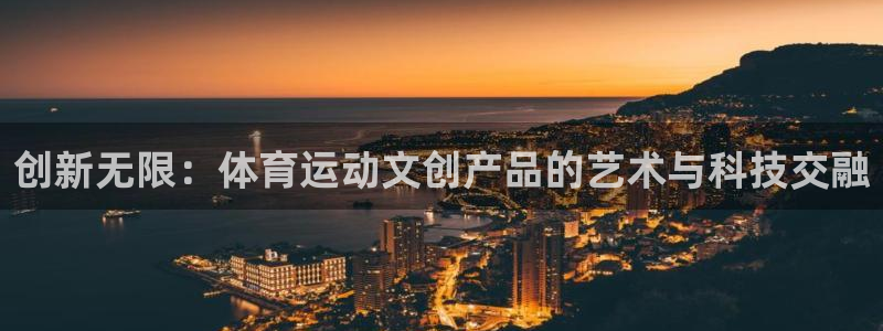 oety欧亿：创新无限：体育运动文创产品的艺术与科技交融